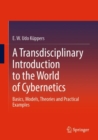 Image for A transdisciplinary introduction to the world of cybernetics  : basics, models, theories and practical examples