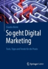 Image for So Geht Digital Marketing: Tools, Tipps Und Trends Fur Die Praxis