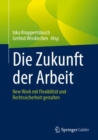 Image for Die Zukunft Der Arbeit: New Work Mit Flexibilitat Und Rechtssicherheit Gestalten