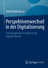 Image for Perspektivenwechsel in Der Digitalisierung: Interdisziplinare Ansatze Fur Die Digitale Epoche
