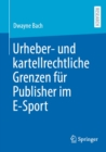 Image for Urheber- Und Kartellrechtliche Grenzen Fur Publisher Im E-Sport