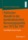 Image for Politischer Wandel in der bundesdeutschen Kernenergiepolitik von 1975 bis 1997: Eine Multiple Streams Analyse