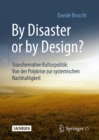 Image for By Disaster or by Design?: Transformative Kulturpolitik: Von der Polykrise zur systemischen Nachhaltigkeit