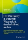 Image for Extended Reality in Wirtschaft, Wissenschaft, Gesellschaft und Medien : Immersive Technologien und virtuelle Welten: Grundlagen, Status quo, Ein- und Ausblicke