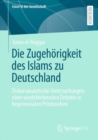 Image for Die Zugehorigkeit des Islams zu Deutschland : Diskursanalytische Untersuchungen einer wiederkehrenden Debatte in hegemonialen Printmedien