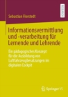 Image for Informationsvermittlung Und -Verarbeitung Für Lernende Und Lehrende: Ein Pädagogisches Konzept Für Die Ausbildung Von Luftfahrzeugbesatzungen Im Digitalen Cockpit