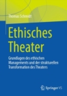 Image for Ethisches Theater : Grundlagen des ethischen Managements und der strukturellen Transformation des Theaters