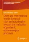 Image for Shifts and reorientation within the social-crisis and catastrophe  : towards the realization of pandemic epistemological processes processes