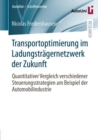 Image for Transportoptimierung im Ladungstragernetzwerk der Zukunft : Quantitativer Vergleich verschiedener Steuerungsstrategien am Beispiel der Automobilindustrie