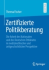 Image for Zertifizierte Politikberatung : Die Arbeit des Nationalen und des Deutschen Ethikrates in medizinethischer und zeitgeschichtlicher Perspektive