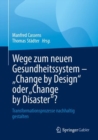 Image for Wege zum neuen Gesundheitssystem - &quot;Change by Design&quot; oder &quot;Change by Disaster&quot;?