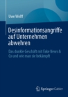 Image for Desinformationsangriffe Auf Unternehmen Abwehren: Das Dunkle Geschäft Mit Fake News &amp; Co Und Wie Man Sie Bekämpft