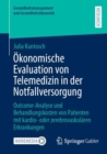 Image for Okonomische Evaluation von Telemedizin in der Notfallversorgung : Outcome-Analyse und Behandlungskosten von Patienten mit kardio- oder zerebrovaskularen Erkrankungen