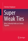 Image for Super weak ties  : what culturally holds our society together