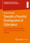 Image for Towards a Peaceful Development of Cyberspace: De-Escalation of State-Led Cyber Conflicts and Arms Control of Cyber Weapons