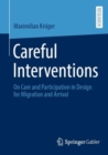 Image for Careful interventions  : on care and participation in design for migration and arrival