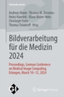 Image for Bildverarbeitung fur die Medizin 2024 : Proceedings, German Conference on Medical Image Computing, Erlangen, March 10-12, 2024