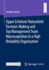 Image for Upper Echelons’ Naturalistic Decision-Making and Top Management Team Macrocognition in a High Reliability Organization