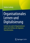 Image for Organisationales Lernen und Digitalisierung : Lernen von und in Organisationen unter dem Einfluss der digitalen Transformation