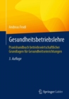 Image for Gesundheitsbetriebslehre : Praxishandbuch betriebswirtschaftlicher Grundlagen fur Gesundheitseinrichtungen