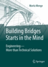 Image for Building bridges starts in the mind  : engineering - more than technical solutions