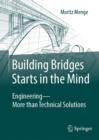 Image for Building Bridges Starts in the Mind: Engineering - More Than Technical Solutions