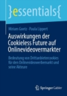 Image for Auswirkungen der Cookieless Future auf Onlinevideovermarkter : Bedeutung von Drittanbietercookies fur den Onlinevideowerbemarkt und seine Akteure