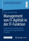 Image for Management von IT-Agilitat in der IT-Funktion : Design eines Kennzahlensystems zur Messung der organsatorischen IT-Agilitat