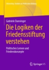 Image for Die Logiken der Friedensstiftung verstehen : Politisches Lernen und Friedenskonzepte