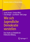 Image for Wie Sich Jugendliche Demokratie Vorstellen: Eine Studie Zur Didaktik Der Politischen Bildung