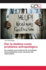 Image for Dar la lastima como problema antropologico