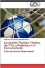 Image for La Accion Tecnico-Tactica del Tiro a Porteria En El Futbol Infantil
