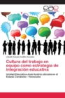 Image for Cultura del trabajo en equipo como estrategia de integracion educativa
