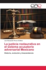 Image for La justicia restaurativa en el sistema acusatorio adversarial Mexicano