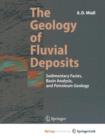 Image for The Geology of Fluvial Deposits : Sedimentary Facies, Basin Analysis, and Petroleum Geology