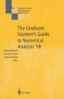 Image for Graduate Student&#39;s Guide to Numerical Analysis &#39;98: Lecture Notes from the VIII EPSRC Summer School in Numerical Analysis