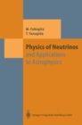 Image for Physics of Neutrinos: and Application to Astrophysics