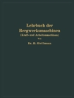 Image for Lehrbuch Der Bergwerksmaschinen: Kraft- Und Arbeitsmaschinen