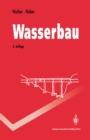 Image for Wasserbau: Hydrologische Grundlagen, Elemente Des Wasserbaus, Nutz- Und Schutzbauten an Binnengewassern