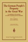 Image for The German people&#39;s Property in the great war: A contribution to the question of sacrifice of property and war indemnity