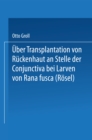 Image for Uber Transplantation von Ruckenhaut an Stelle der Conjunctiva bei Larven von Rana fusca (Rosel)