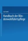 Image for Handbuch der Blindenwohlfahrtspflege : Ein Nachschlagewerk fur Behoerden * Fursorger arzte * Erzieher * Blinde und Deren Angehoerige