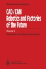Image for CAD/CAM Robotics and Factories of the Future: Volume III: Robotics and Plant Automation