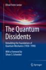 Image for The Quantum Dissidents: Rebuilding the Foundations of Quantum Mechanics (1950-1990)