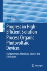 Image for Progress in High-Efficient Solution Process Organic Photovoltaic Devices: Fundamentals, Materials, Devices and Fabrication