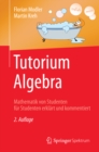 Image for Tutorium Algebra: Mathematik von Studenten fur Studenten erklart und kommentiert