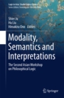 Image for Modality, Semantics and Interpretations: The Second Asian Workshop on Philosophical Logic