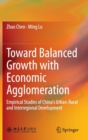 Image for Toward Balanced Growth with Economic Agglomeration : Empirical Studies of China&#39;s Urban-Rural and Interregional Development
