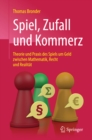 Image for Spiel, Zufall und Kommerz: Theorie und Praxis des Spiels um Geld zwischen Mathematik, Recht und Realitat