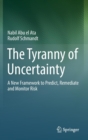 Image for The tyranny of uncertainty  : a new framework to predict, remediate and monitor risk